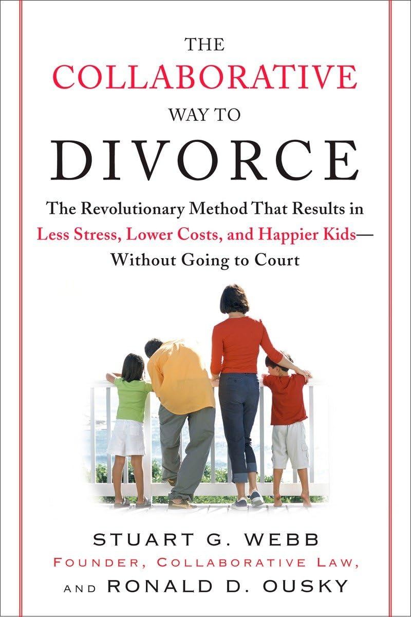 The Collaborative Way to Divorce: The Revolutionary Method That Results in Less Stress, LowerCosts, and Happier Kids--Without Going to Court