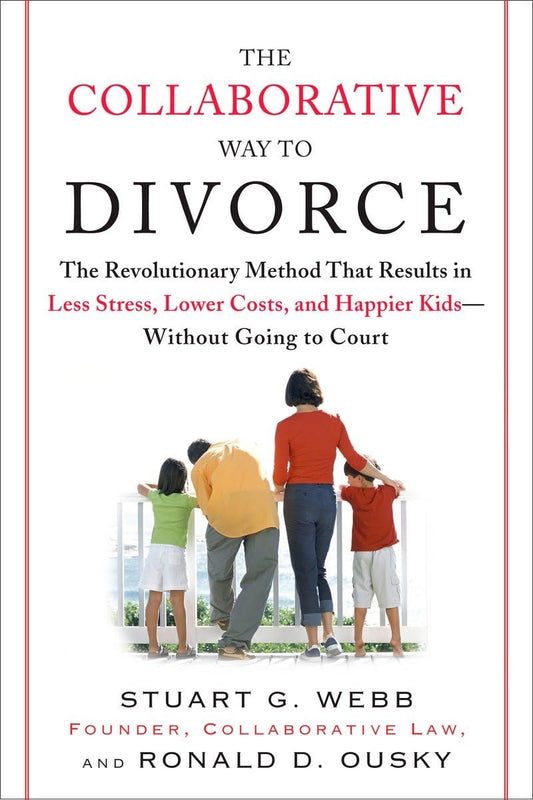 The Collaborative Way to Divorce: The Revolutionary Method That Results in Less Stress, LowerCosts, and Happier Kids--Without Going to Court