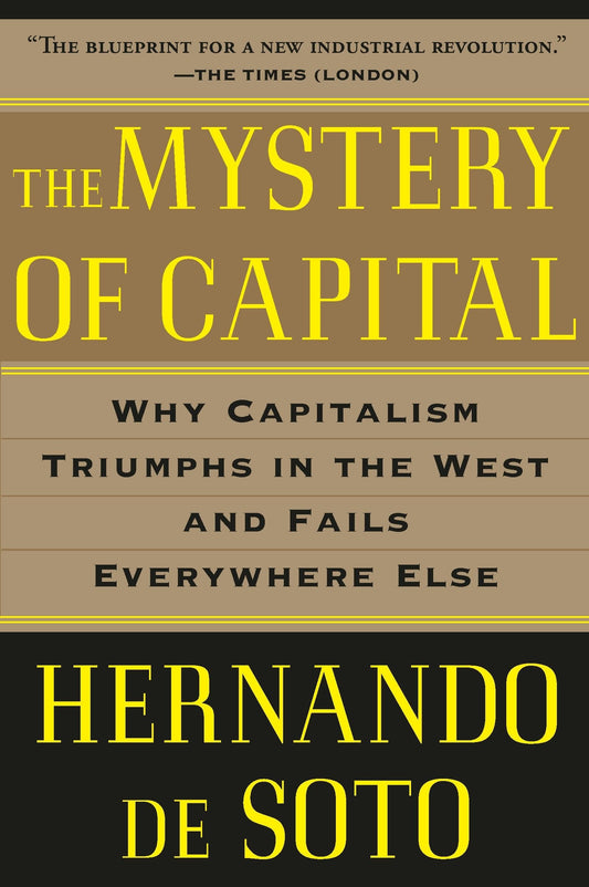 The Mystery of Capital: Why Capitalism Triumphs in the West and Fails Everywhere Else