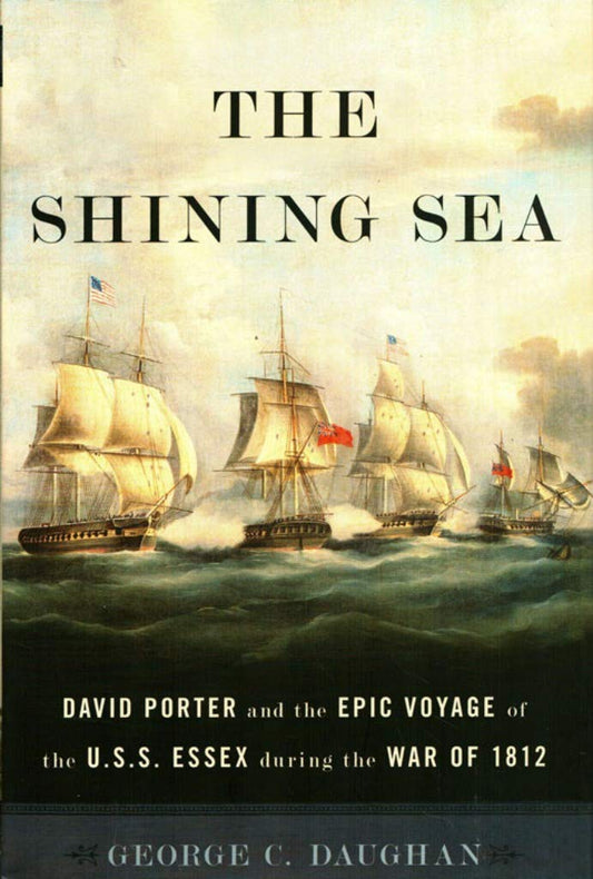 The Shining Sea: David Porter and the Epic Voyage of the U.S.S. Essex during the War of 1812 - 8454