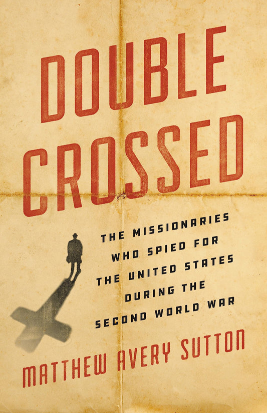 Double Crossed: The Missionaries Who Spied for the United States During the Second World War - 4149