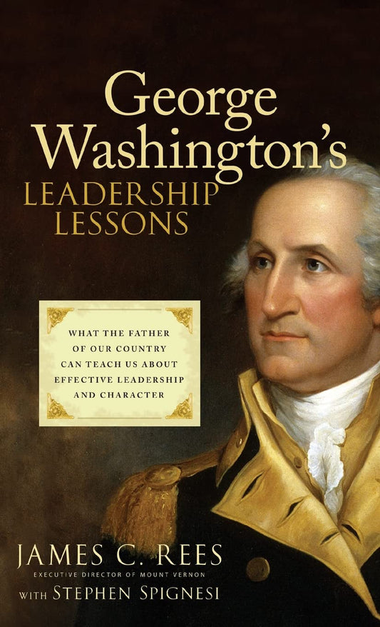 George Washington's Leadership Lessons: What the Father of Our Country Can Teach Us About Effective Leadership and Character
