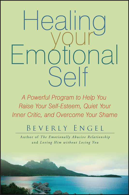 Healing Your Emotional Self: A Powerful Program to Help You Raise Your Self-Esteem, Quiet Your Inner Critic, and Overcome Your Shame - 6111