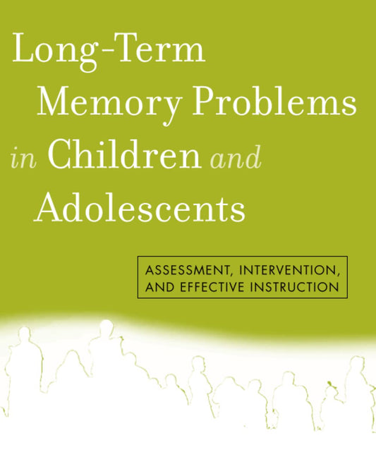 Long-Term Memory Problems in Children and Adolescents: Assessment, Intervention, and Effective Instruction