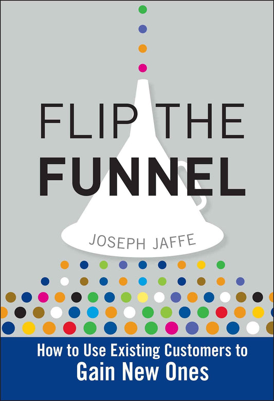 Flip the Funnel: How to Use Existing Customers to Gain New Ones - 4522