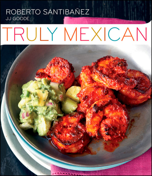 Truly Mexican: Essential Recipes and Techniques for Authentic Mexican Cooking - 9052