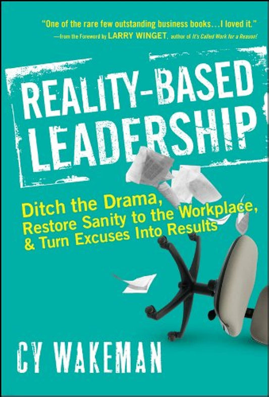 Reality-Based Leadership: Ditch the Drama, Restore Sanity to the Workplace, and Turn Excuses into Results - 3395