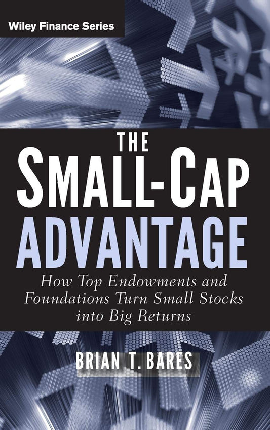 The Small-Cap Advantage: How Top Endowments and Foundations Turn Small Stocks into Big Returns (Wiley Finance)