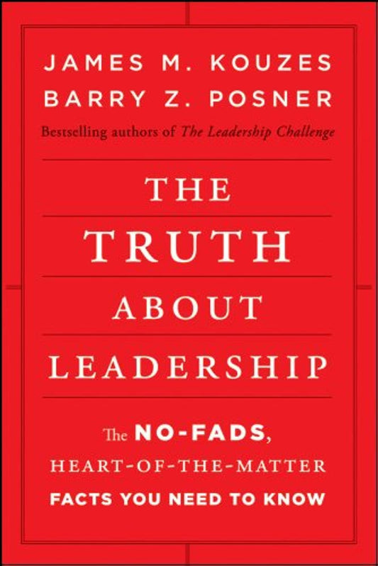 The Truth about Leadership: The No-fads, Heart-of-the-Matter Facts You Need to Know - 7139