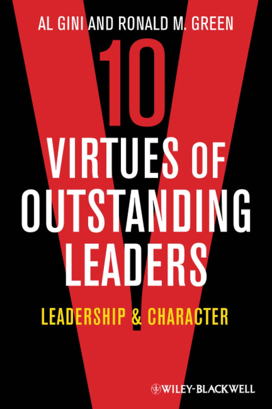 10 Virtues of Outstanding Leaders: Leadership and Character (Foundations of Business Ethics)