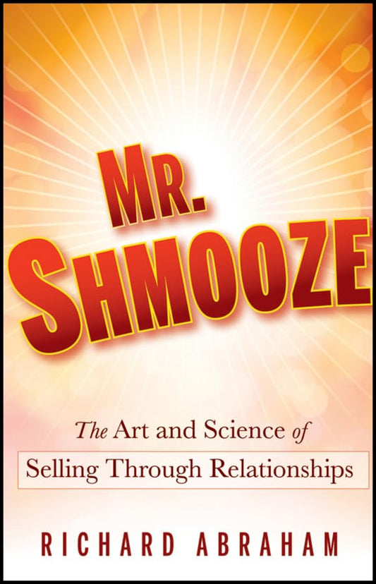 Mr. Shmooze: The Art and Science of Selling Through Relationships - 11