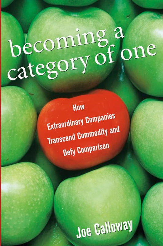 Becoming a Category of One: How Extraordinary Companies Transcend Commodity and Defy Comparison - 8282