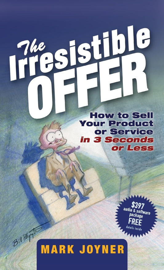 The Irresistible Offer: How to Sell Your Product or Service in 3 Seconds or Less