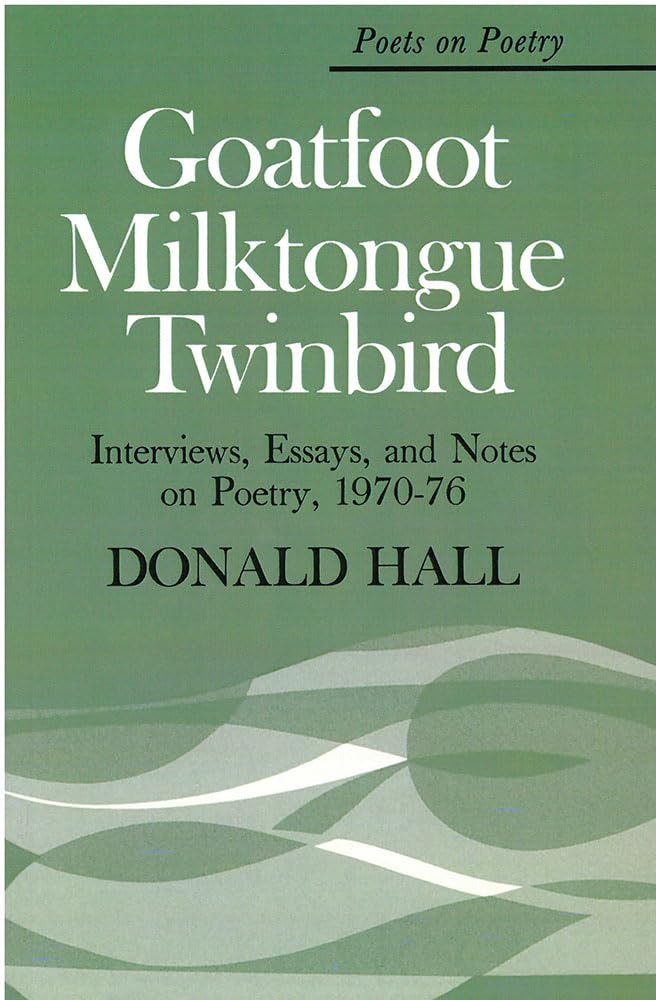 Goatfoot Milktongue Twinbird: Interviews, Essays, and Notes on Poetry, 1970-76 (Poets On Poetry)