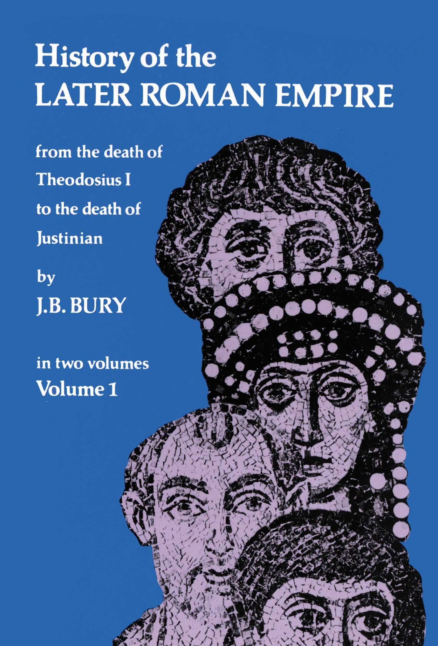 History of the Later Roman Empire: From the Death of Theodosius I to the Death of Justinian (Volume 1)