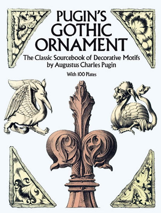 Pugin's Gothic Ornament: The Classic Sourcebook of Decorative Motifs with 100 Plates (Dover Pictorial Archive)