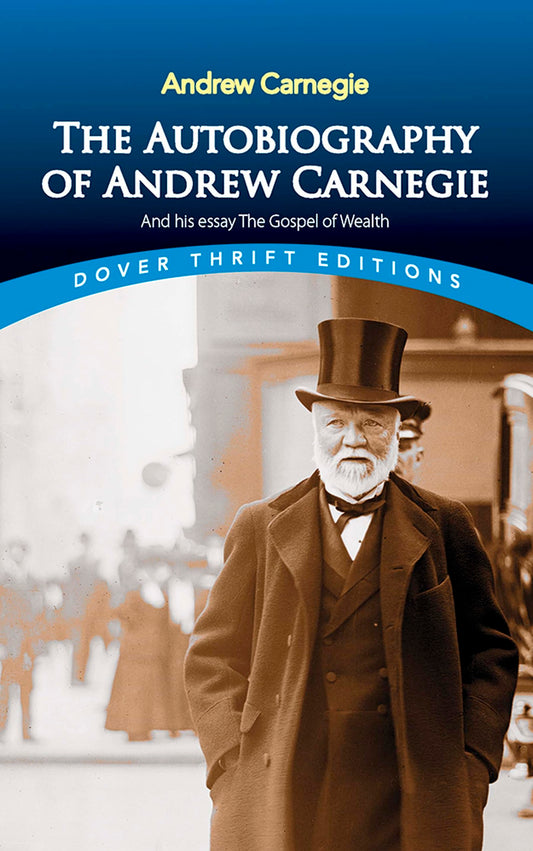 The Autobiography of Andrew Carnegie and His Essay The Gospel of Wealth (Dover Thrift Editions: Biography/Autobiography)