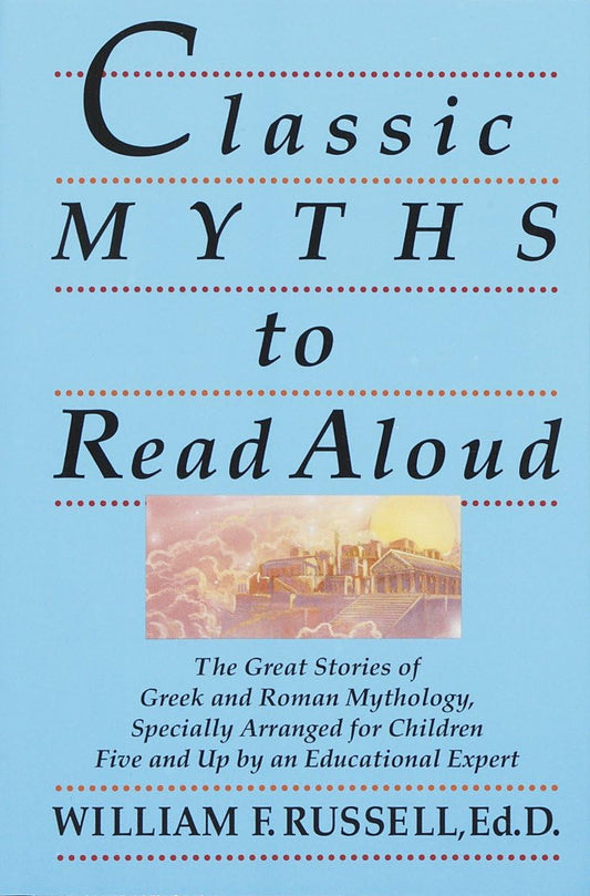Classic Myths to Read Aloud: The Great Stories of Greek and Roman Mythology, Specially Arranged for Children Five and Up by an Educational Expert - 9622