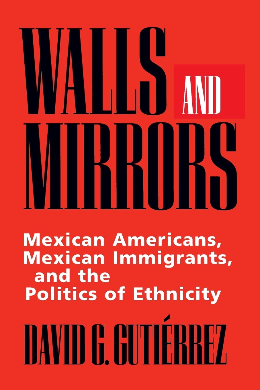 Walls and Mirrors: Mexican Americans, Mexican Immigrants, and the Politics of Ethnicity