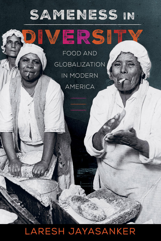 Sameness in Diversity: Food and Globalization in Modern America (California Studies in Food and Culture) (Volume 72)