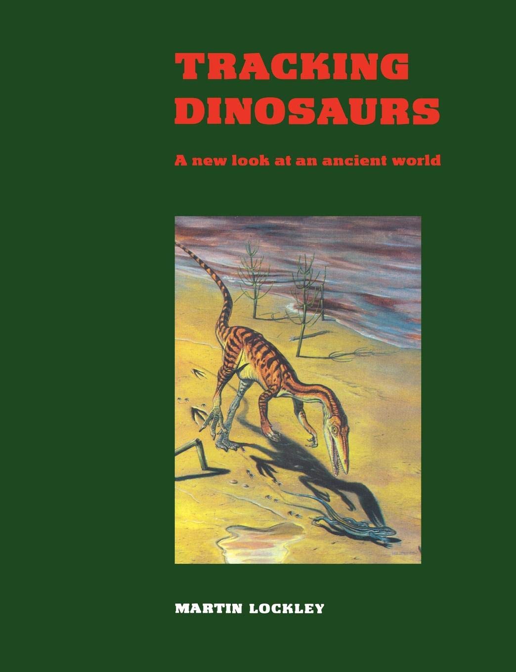Tracking Dinosaurs: A New Look at an Ancient World (Volume 0)