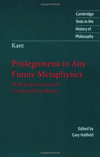 Kant: Prolegomena to Any Future Metaphysics: With Selections from the Critique of Pure Reason (Cambridge Texts in the History of Philosophy) - 7269