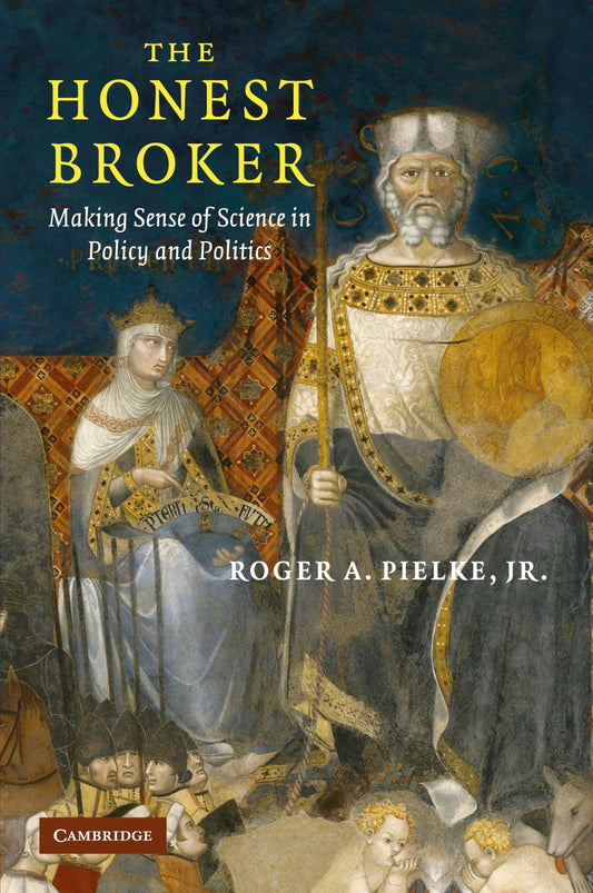 The Honest Broker: Making Sense of Science in Policy and Politics