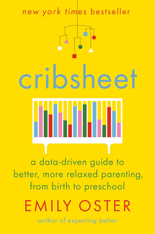 Cribsheet: A Data-Driven Guide to Better, More Relaxed Parenting, from Birth to Preschool (The ParentData Series)