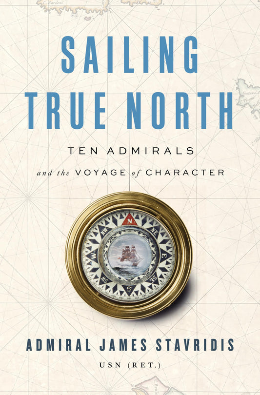 Sailing True North: Ten Admirals and the Voyage of Character - 6008