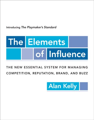 The Elements of Influence: Introducing the Playmaker's Standard: The New Essential System for Managing Competition, Reputation, Brand, and Buzz - 3374