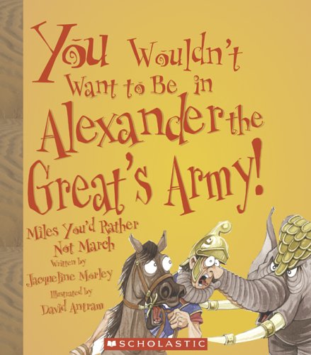 You Wouldn't Want to Be in Alexander the Great's Army!: Miles You'd Rather Not March - 3525