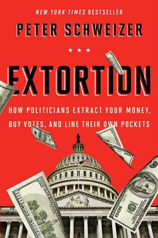 Extortion: How Politicians Extract Your Money, Buy Votes, and Line Their Own Pockets – The Bombshell Exposé on Congress Corruption