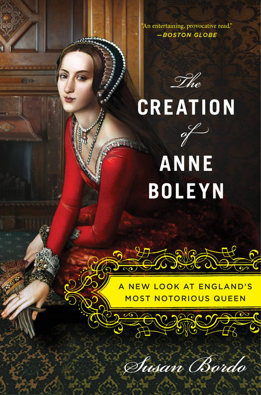 The Creation of Anne Boleyn: A New Look at England’s Most Notorious Queen - 3790