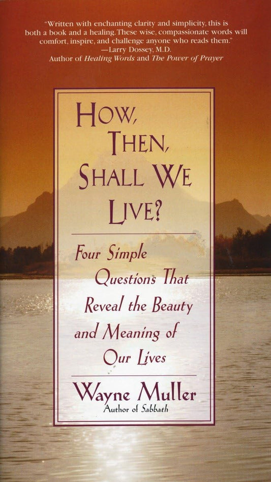 How Then, Shall We Live?: Four Simple Questions That Reveal the Beauty and Meaning of Our Lives - 7698