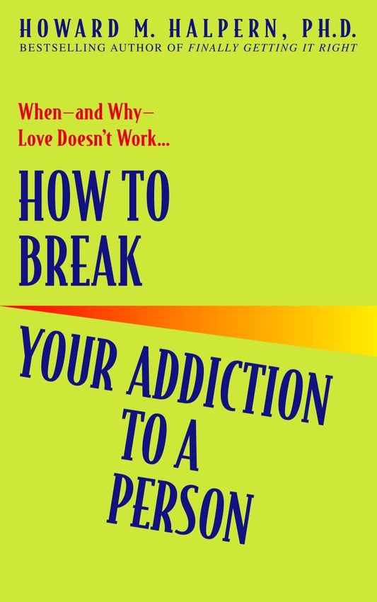 How to Break Your Addiction to a Person: When--and Why--Love Doesn't Work - 5260