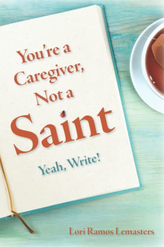 You're a Caregiver, Not a Saint: Yeah, Write! - 5626