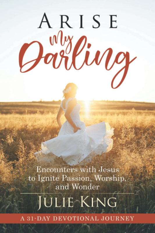Arise My Darling: Encounters with Jesus to Ignite Passion, Worship, and Wonder