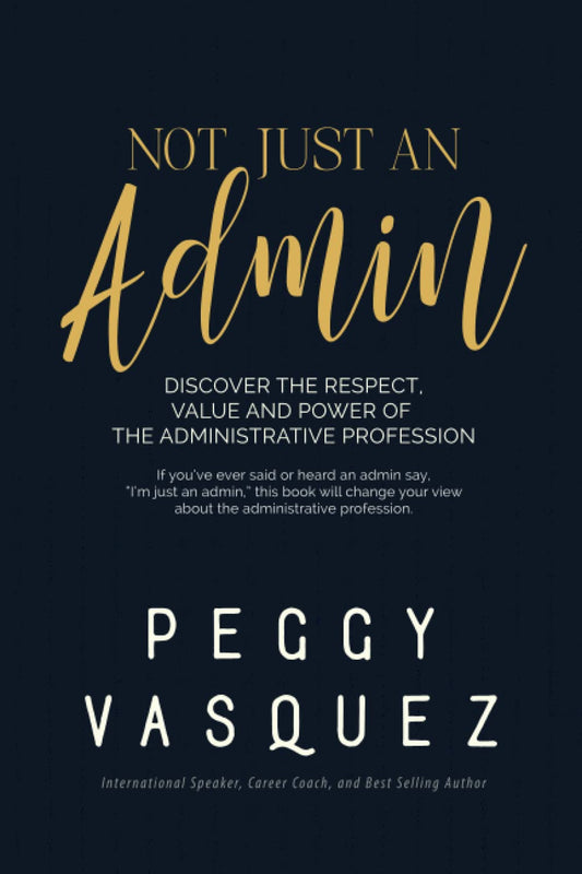 NOT, Just an Admin: Discover the Respect, Value and Power of the Administrative Profession