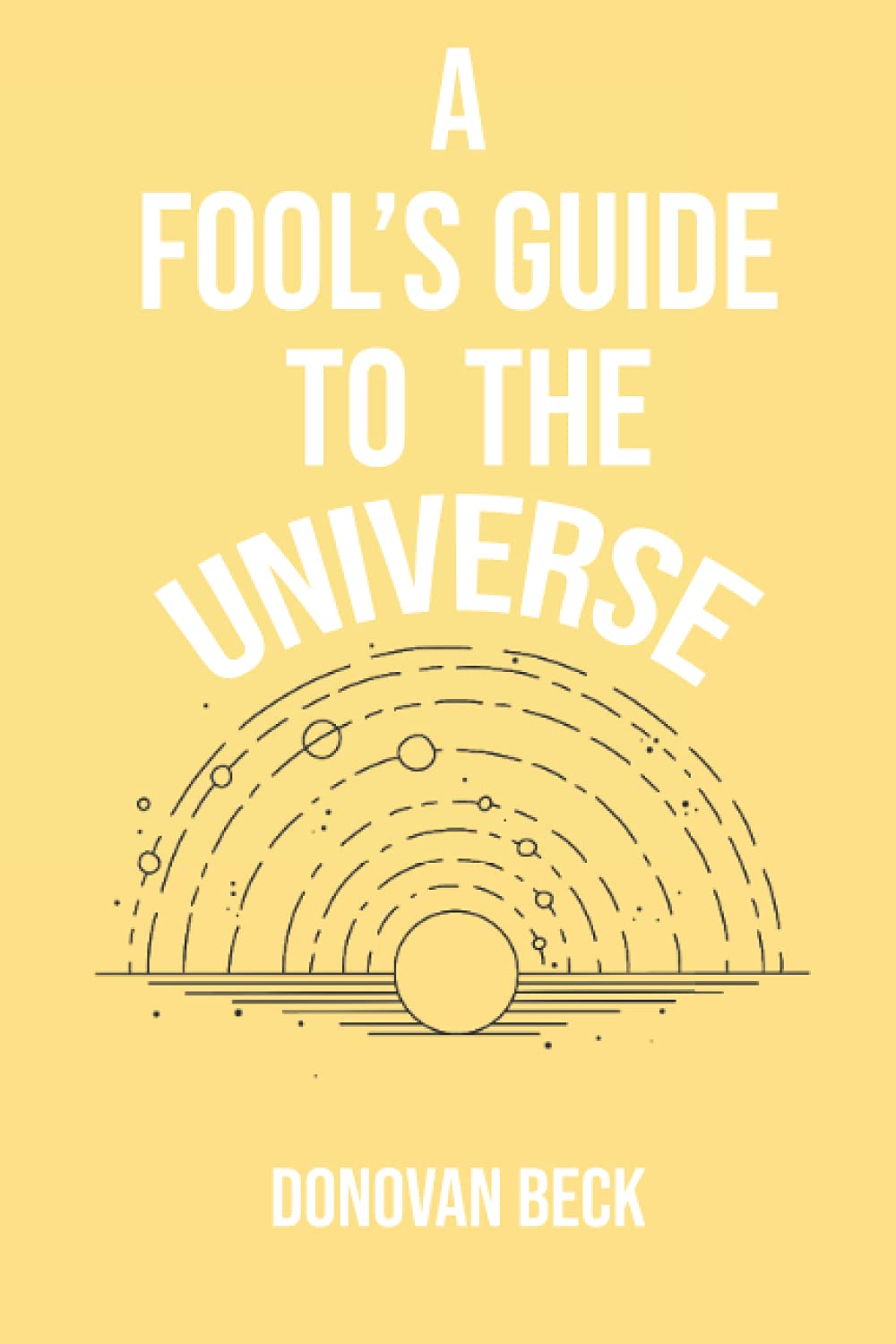 A Fool's Guide to the Universe: A collection of Poetry by Donovan Beck - 3221