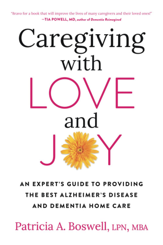 Caregiving with Love and Joy: An Expert's Guide to Providing the Best Alzheimer's Disease and Dementia Home Care