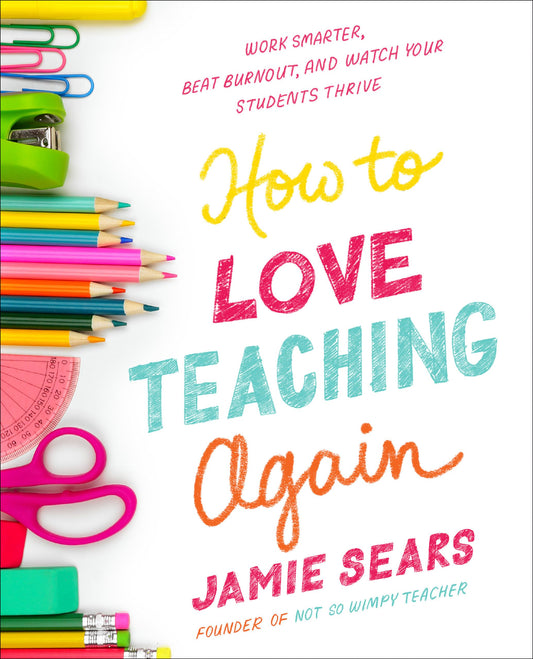 How to Love Teaching Again: Work Smarter, Beat Burnout, and Watch Your Students Thrive - 6503
