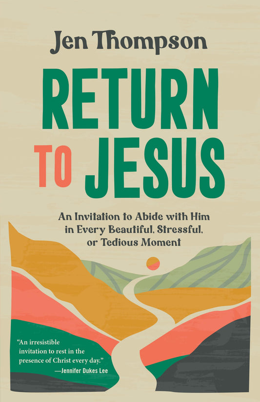 Return to Jesus: An Invitation to Abide with Him in Every Beautiful, Stressful, or Tedious Moment - 1409