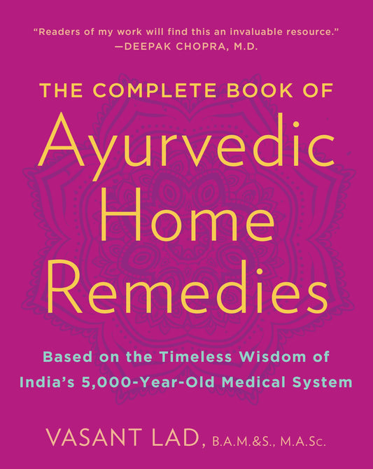 The Complete Book of Ayurvedic Home Remedies: Based on the Timeless Wisdom of India's 5,000-Year-Old Medical System - 6881