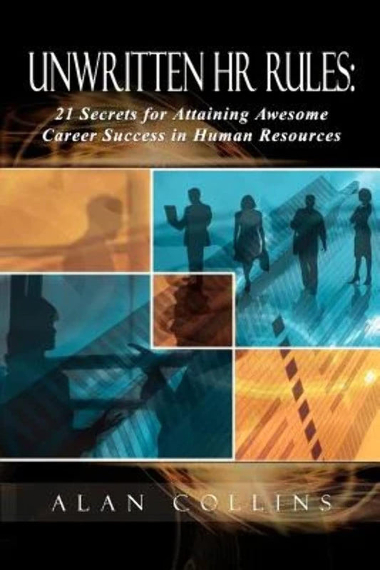Unwritten HR Rules: 21 Secrets For Attaining Awesome Career Success In Human Resources - 8855