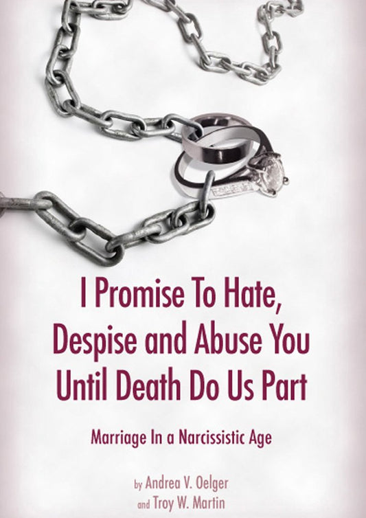 I Promise to Hate, Despise, and Abuse You until Death Do Us Part Marriage in a Narcissistic Age - 7829