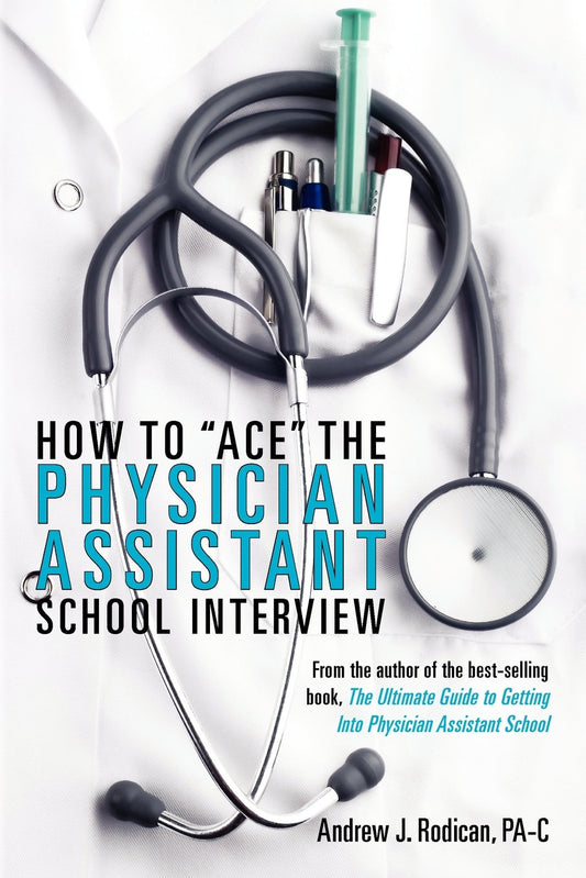How To "Ace" The Physician Assistant School Interview: From the author of the best -selling book, The Ultimate Guide to Getting Into Physician Assistant School (First Edition) - 6276