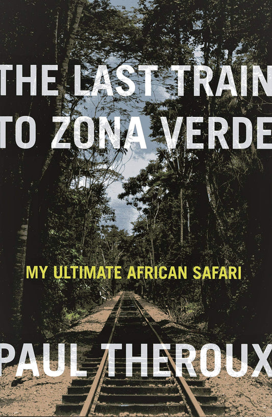The Last Train to Zona Verde: My Ultimate African Safari