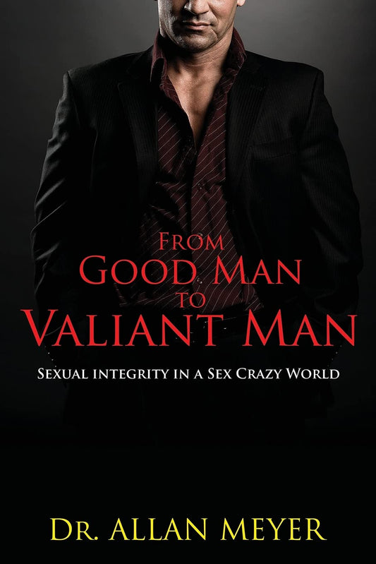 From Good Man to Valiant Man: Sexual Integrity in a Sex Crazy World - 8735