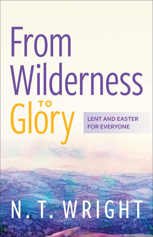 From Wilderness to Glory: Lent and Easter for Everyone - 910