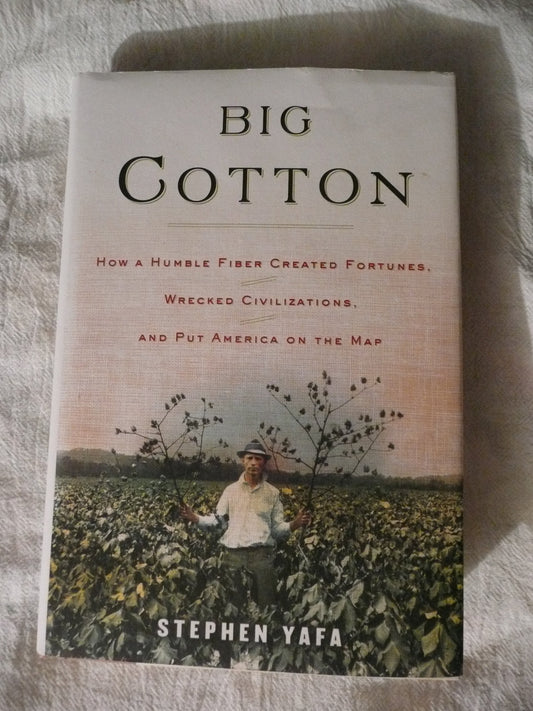 Big Cotton: How A Humble Fiber Created Fortunes, Wrecked Civilizations, and Put America on the Map